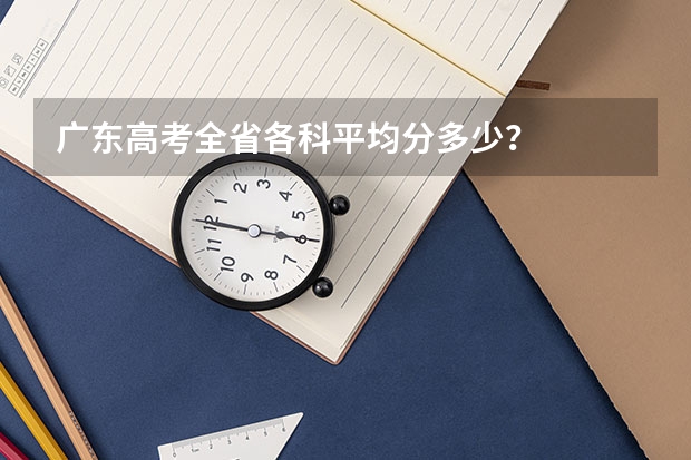 广东高考全省各科平均分多少？