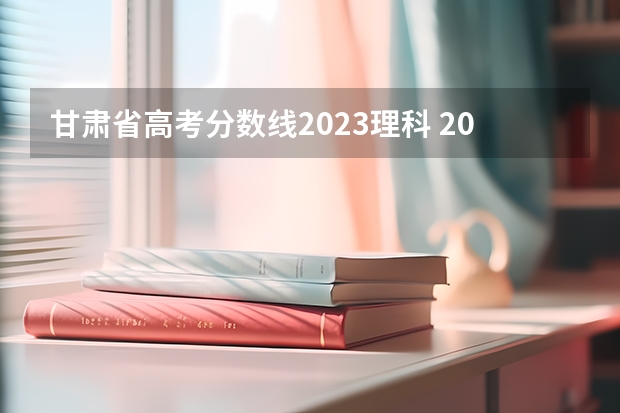 甘肃省高考分数线2023理科 2023年甘肃高考分数线预测