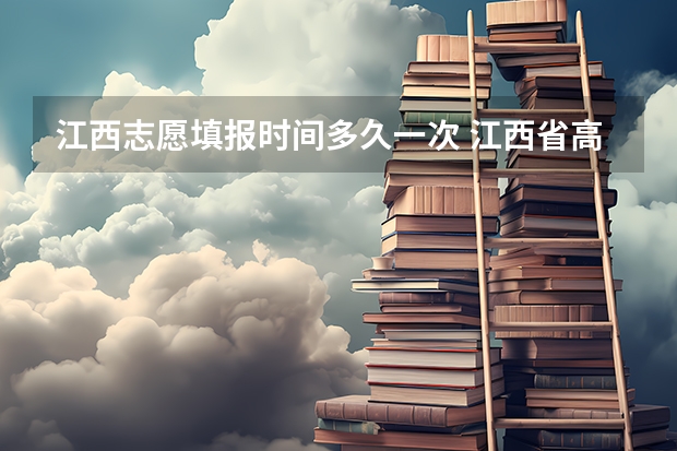 江西志愿填报时间多久一次 江西省高考填报志愿时间