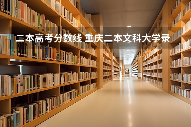 二本高考分数线 重庆二本文科大学录取分数线2023