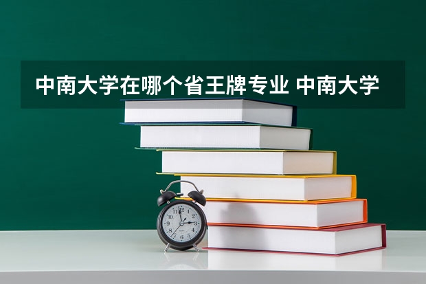 中南大学在哪个省王牌专业 中南大学王牌专业排名一览表