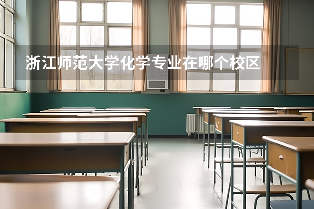 浙江师范大学化学专业在哪个校区