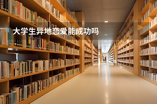 大学生异地恋爱能成功吗