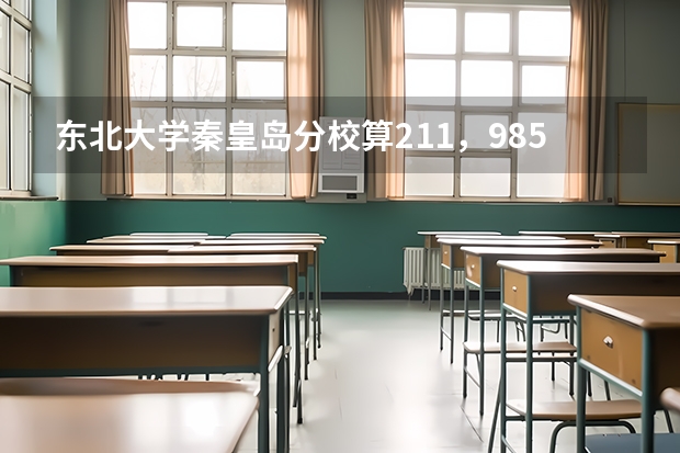 东北大学秦皇岛分校算211，985吗