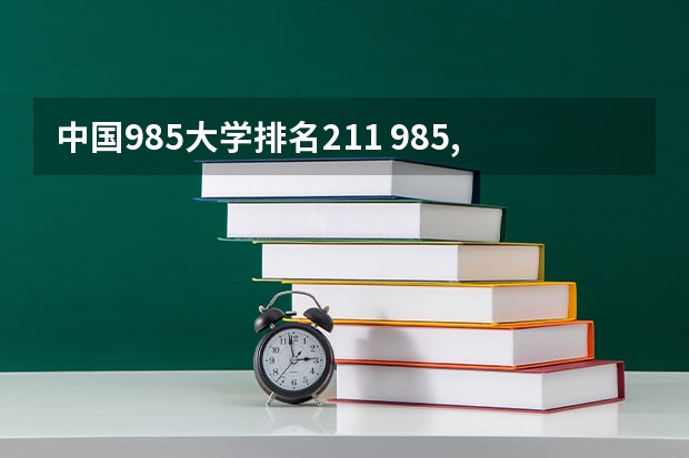 中国985大学排名211 985,211大学全部排名