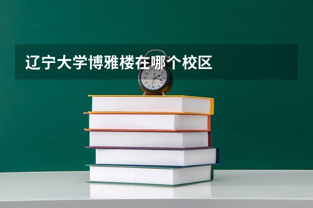 辽宁大学博雅楼在哪个校区