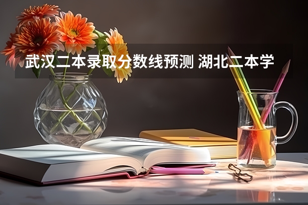 武汉二本录取分数线预测 湖北二本学校录取分数线