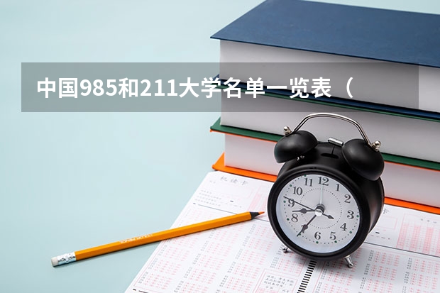 中国985和211大学名单一览表（国内211和985大学名单，要全部）