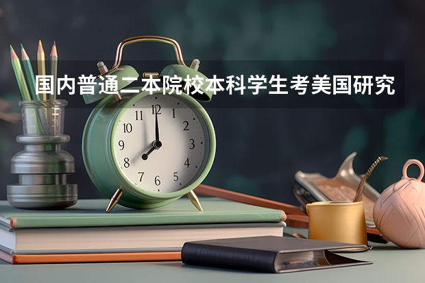 国内普通二本院校本科学生考美国研究生希望大吗？需要什么要求？