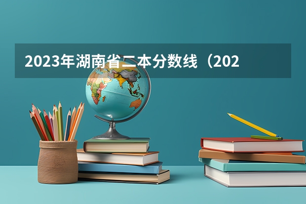 2023年湖南省二本分数线（2023湖南二本高考分数线）