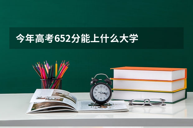 今年高考652分能上什么大学