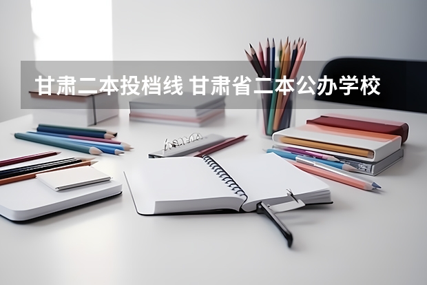 甘肃二本投档线 甘肃省二本公办学校及录取分数线