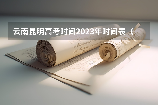 云南昆明高考时间2023年时间表（昆明高考时间2023具体时间）