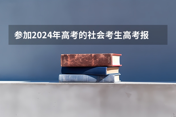 参加2024年高考的社会考生高考报名时间？（2024高考报考时间）