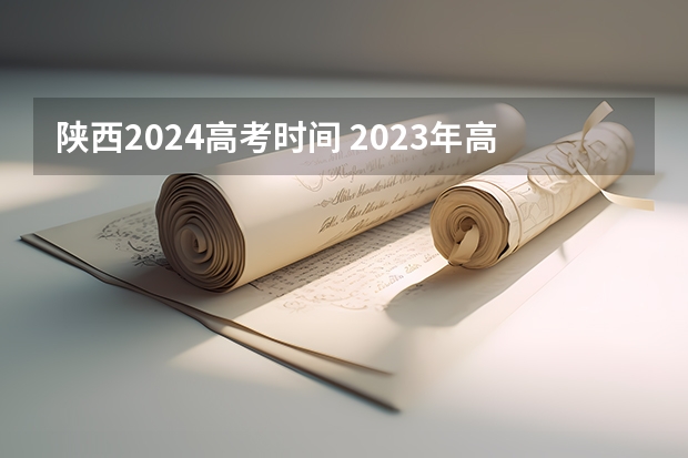 陕西2024高考时间 2023年高考是哪三天陕西