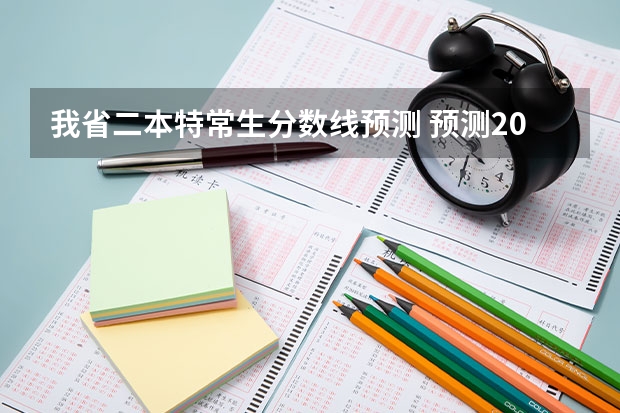 我省二本特常生分数线预测 预测2024二本分数线