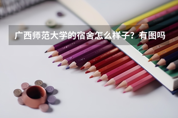 广西师范大学的宿舍怎么样子？有图吗?