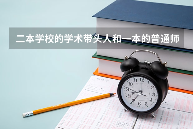 二本学校的学术带头人和一本的普通师资应该怎么选