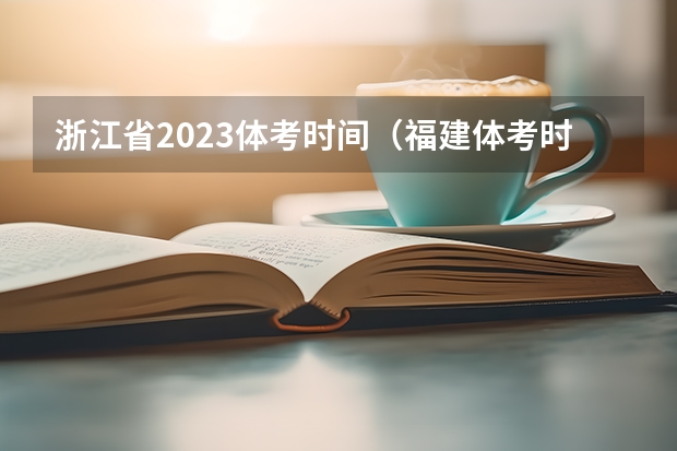 浙江省2023体考时间（福建体考时间具体时间）