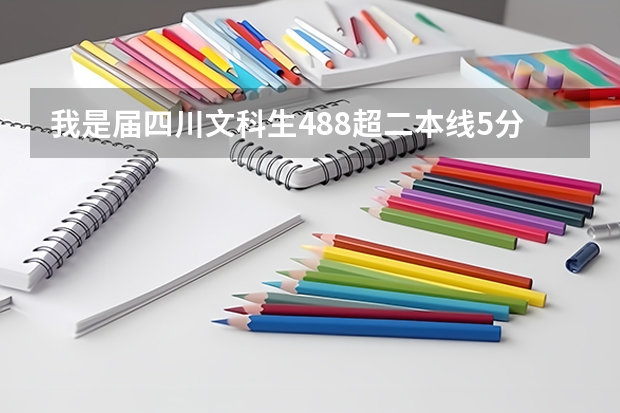 我是届四川文科生488超二本线5分，请问成都有什么我可以读的好学校吗