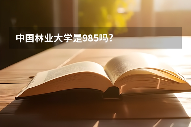 中国林业大学是985吗?