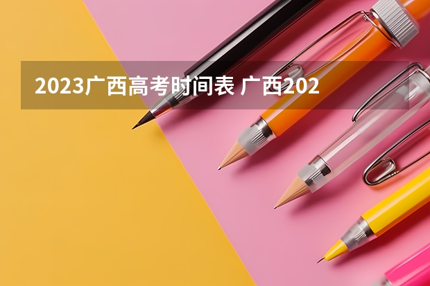 2023广西高考时间表 广西2023年高考时间科目表