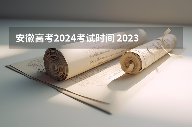 安徽高考2024考试时间 2023年安徽高考时间是怎样的？