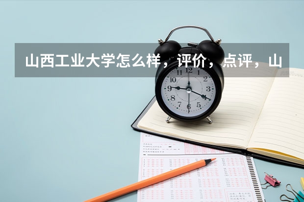 山西工业大学怎么样，评价，点评，山西工业大学好不好