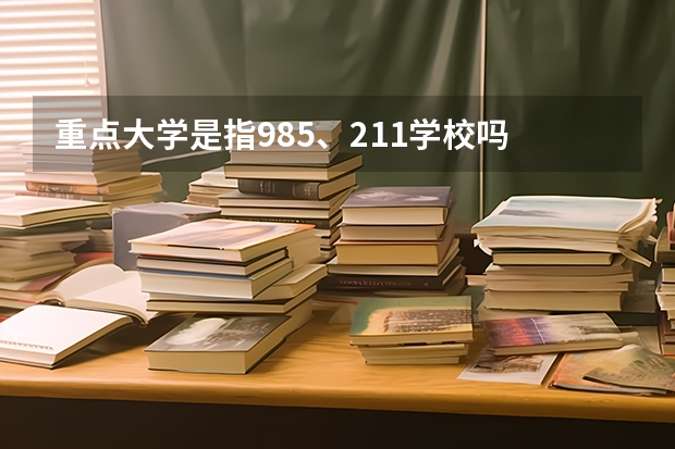 重点大学是指985、211学校吗