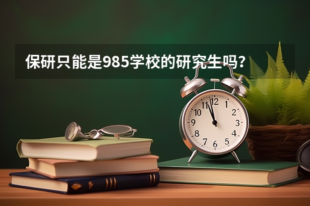 保研只能是985学校的研究生吗？