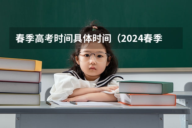 春季高考时间具体时间（2024春季高考报名时间）