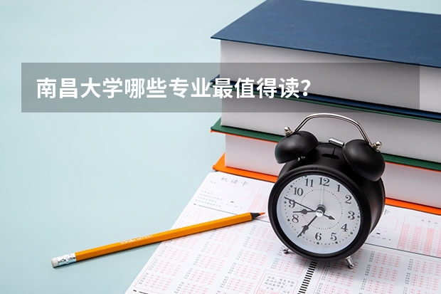 南昌大学哪些专业最值得读？