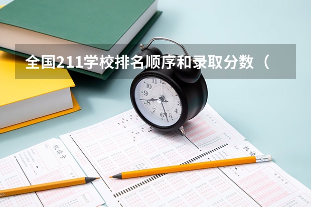 全国211学校排名顺序和录取分数（分数较低的211大学名单）