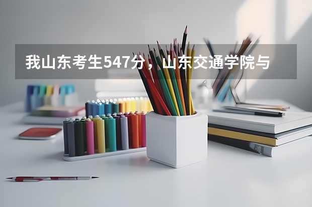 我山东考生547分，山东交通学院与鲁东大学报哪个更有把握？