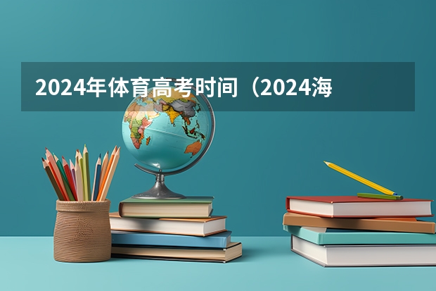 2024年体育高考时间（2024海南体考时间）