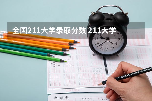 全国211大学录取分数 211大学录取分数线