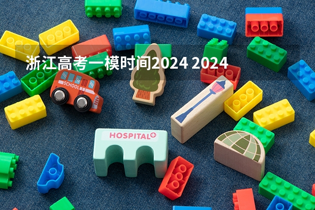 浙江高考一模时间2024 2024上海初中一模考试时间表