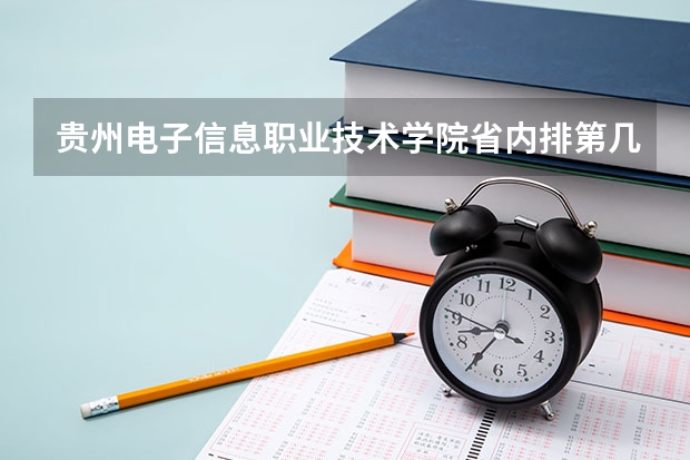 贵州电子信息职业技术学院省内排第几  贵州电子信息职业技术学院王牌专业是哪些