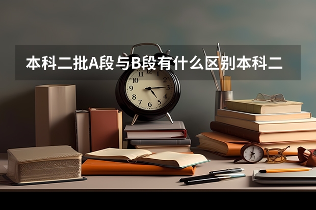 本科二批A段与B段有什么区别本科二批A段与B段区别介绍