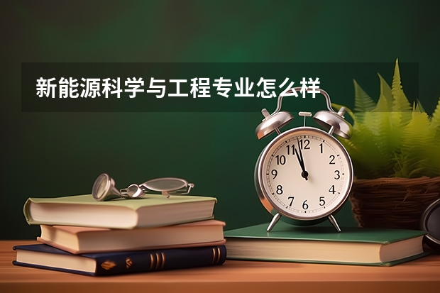 新能源科学与工程专业怎么样