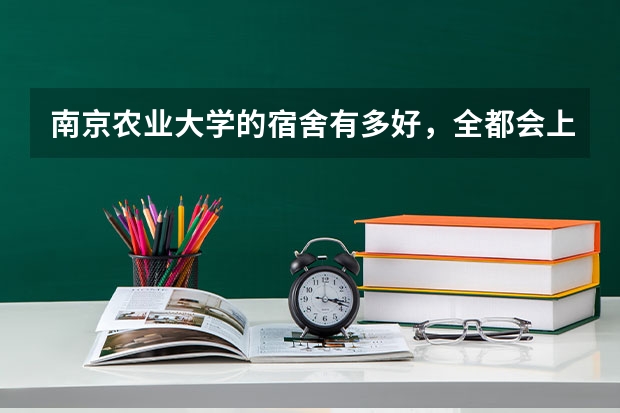 南京农业大学的宿舍有多好，全都会上大学，不然会得到什么？为了钱。