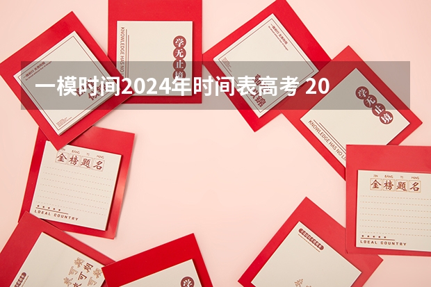 一模时间2024年时间表高考 2024年高考一模考试时间