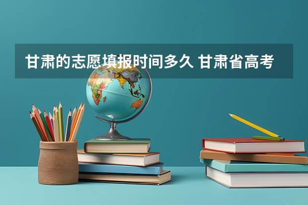 甘肃的志愿填报时间多久 甘肃省高考志愿填报时间