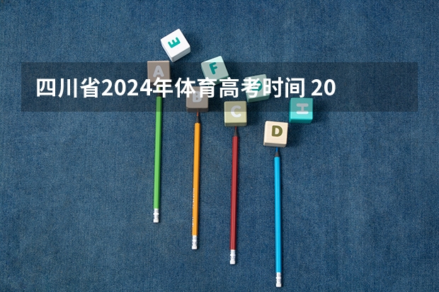 四川省2024年体育高考时间 2024年高考时间