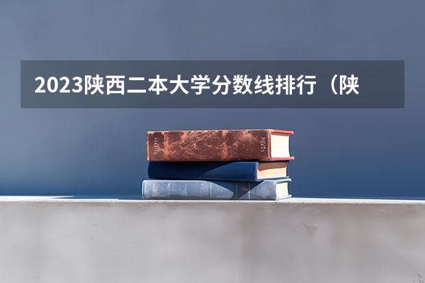 2023陕西二本大学分数线排行（陕西省理科二本分数线2023年）