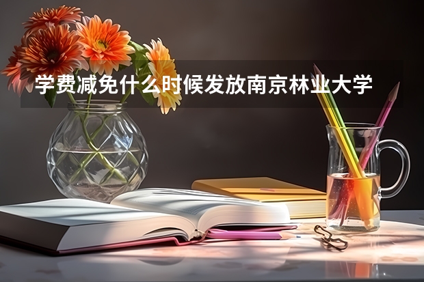 学费减免什么时候发放南京林业大学