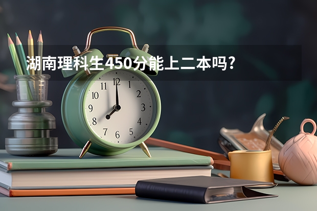 湖南理科生450分能上二本吗?