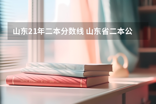 山东21年二本分数线 山东省二本公办大学排名及分数线