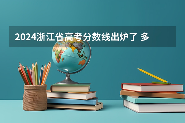 2024浙江省高考分数线出炉了 多少分能上二本