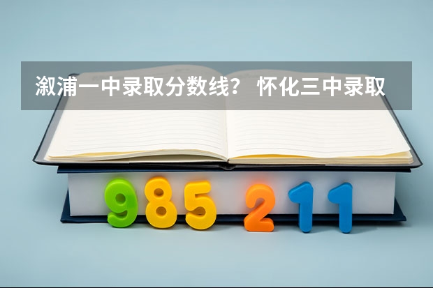 溆浦一中录取分数线？ 怀化三中录取分数线